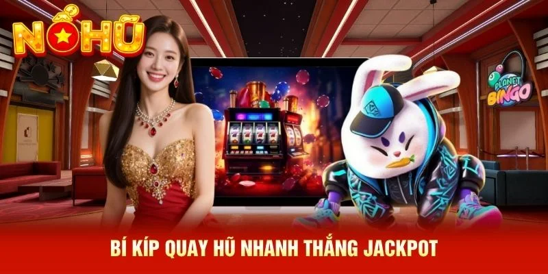 Bí kíp quay hũ nhanh thắng Jackpot Bí kíp quay hũ nhanh thắng Jackpot