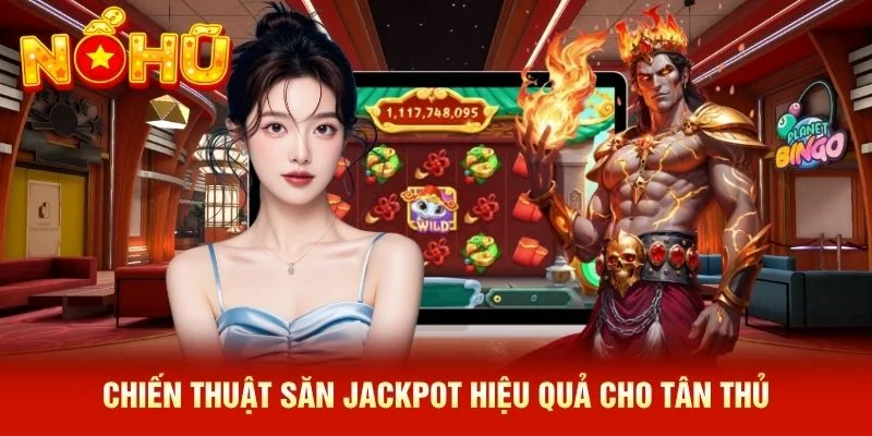 Chiến thuật săn jackpot hiệu quả cho tân thủ