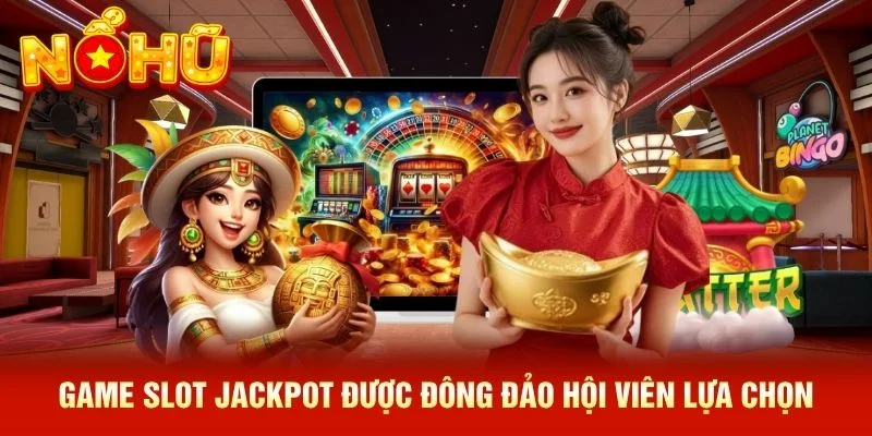 Game slot Jackpot được đông đảo hội viên lựa chọn Game slot Jackpot được đông đảo hội viên lựa chọn