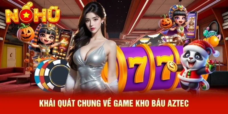 Khái quát chung về game kho báu Aztec