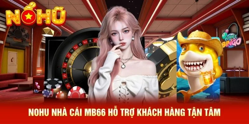 NOHU nhà cái MB66 hỗ trợ khách hàng tận tâm
