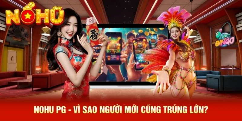 NOHU PG - Vì Sao Người Mới Cũng Trúng Lớn?