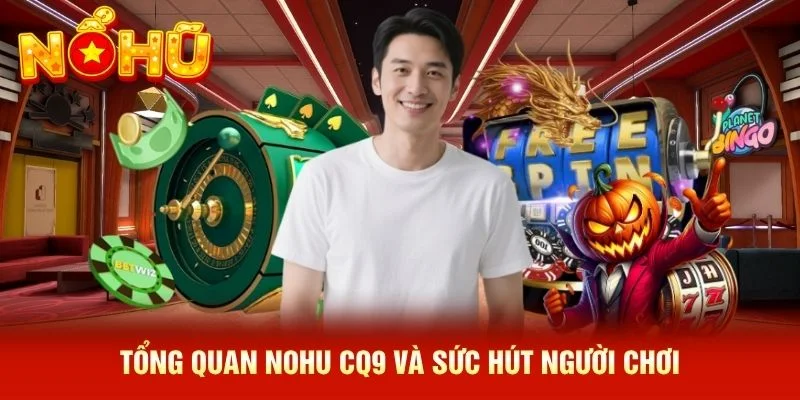 Tổng quan NOHU CQ9 và sức hút người chơi