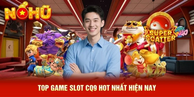 Top game slot CQ9 hot nhất hiện nay