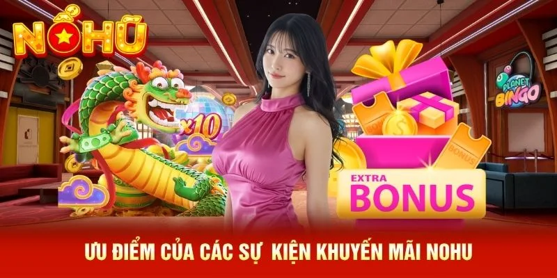Ưu điểm của các sự kiện khuyến mãi NOHU Ưu điểm của các sự kiện khuyến mãi NOHU
